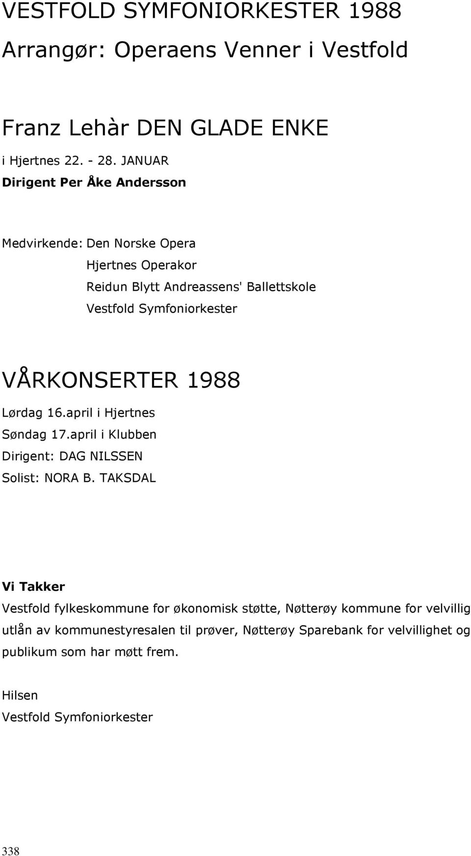 VÅRKONSERTER 1988 Lørdag 16.april i Hjertnes Søndag 17.april i Klubben Dirigent: DAG NILSSEN Solist: NORA B.
