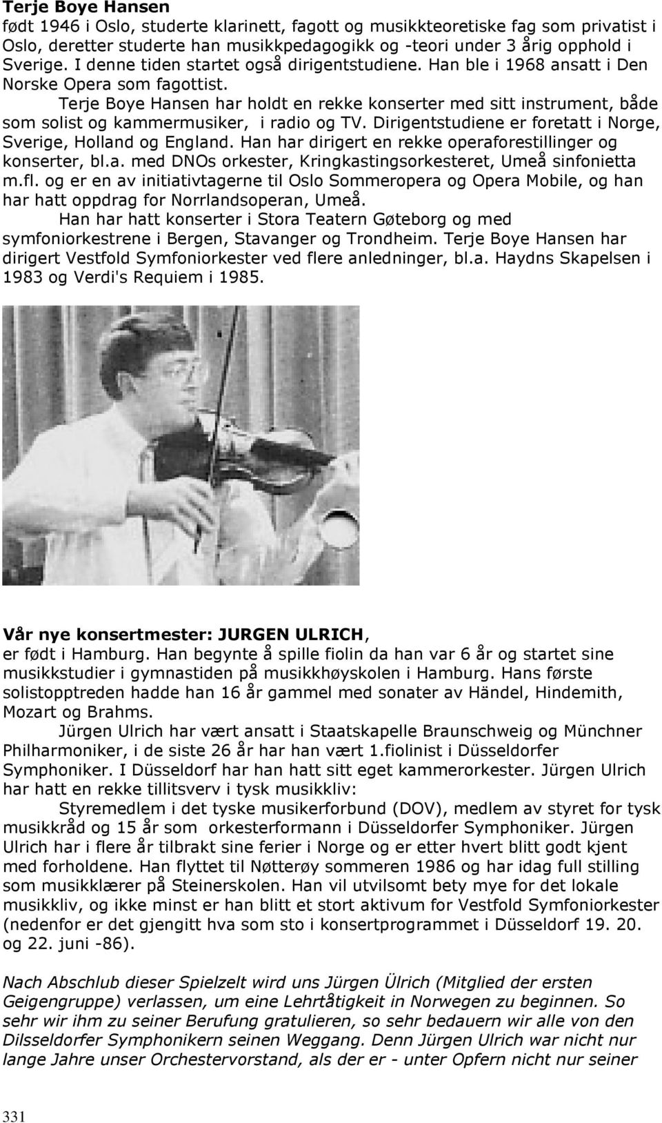 Terje Boye Hansen har holdt en rekke konserter med sitt instrument, både som solist og kammermusiker, i radio og TV. Dirigentstudiene er foretatt i Norge, Sverige, Holland og England.
