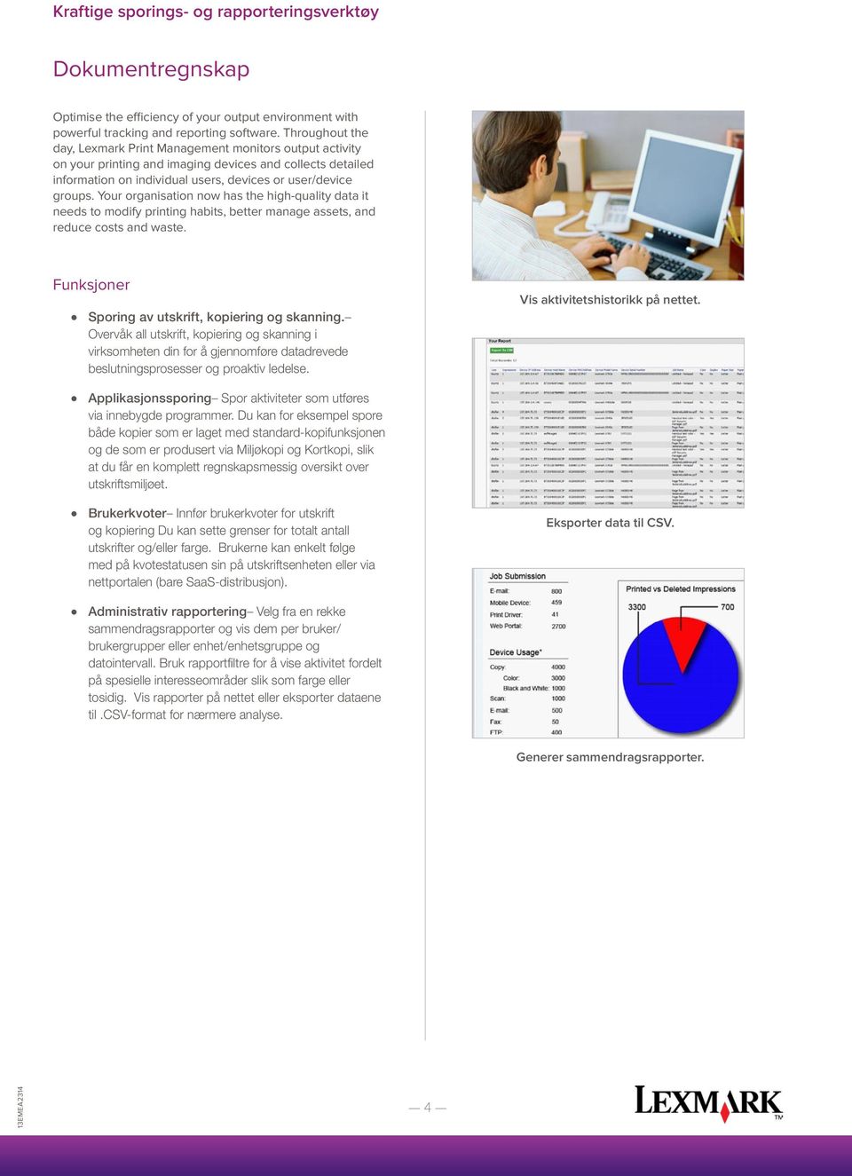 Your organisation now has the high-quaity data it needs to modify printing habits, better manage assets, and reduce costs and waste. Funksjoner Sporing av utskrift, kopiering og skanning.