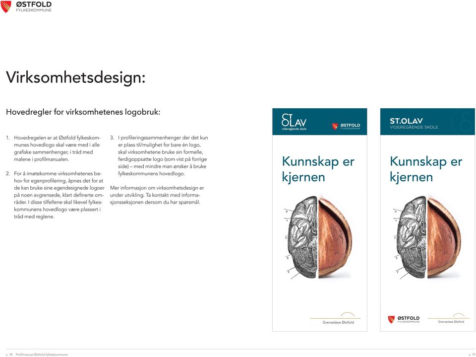 For å imøtekomme virksomhetenes behov for egenprofilering, åpnes det for at de kan bruke sine egendesignede logoer på noen avgrensede, klart definerte områder.