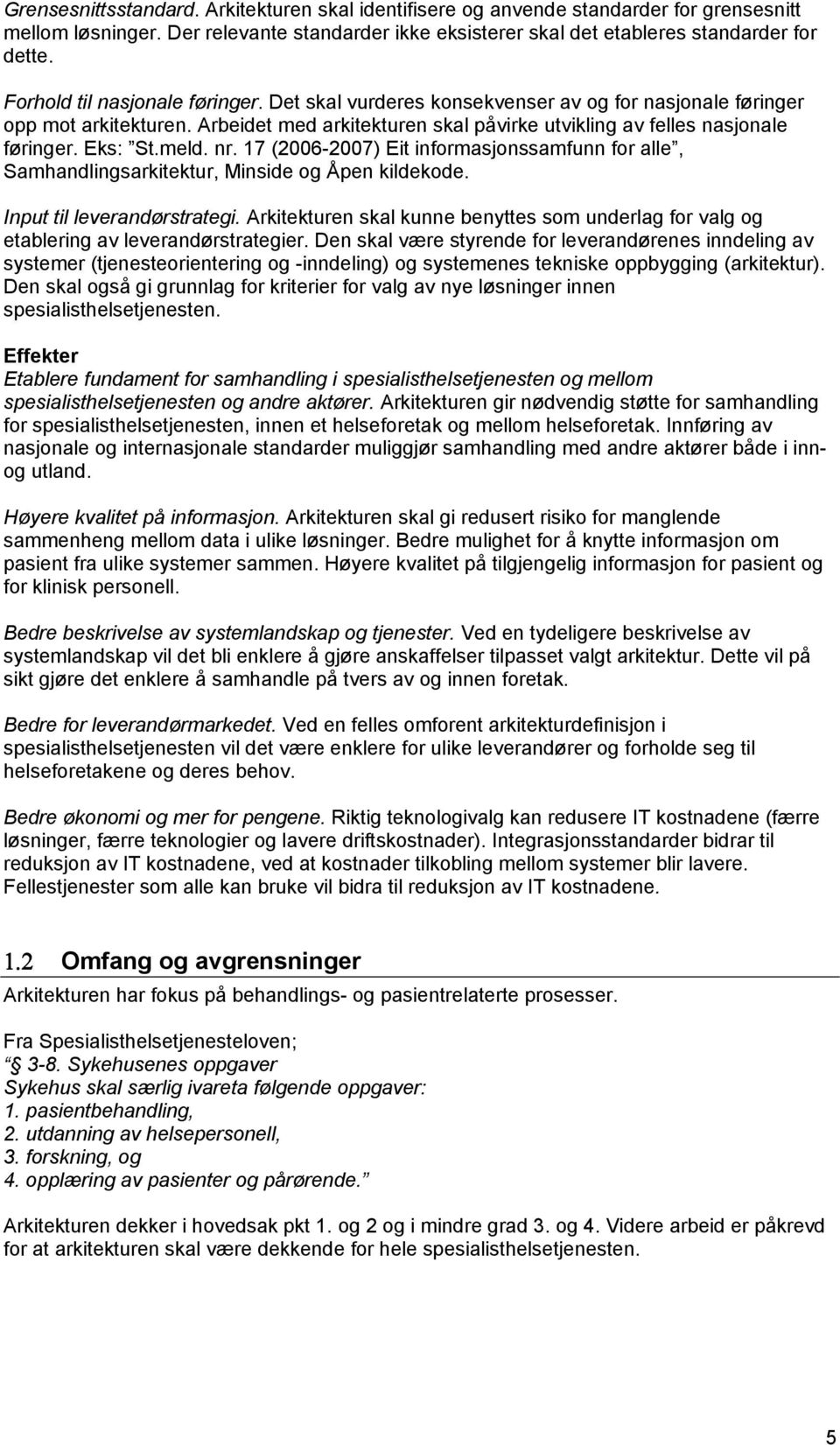 Eks: St.meld. nr. 17 (2006-2007) Eit informasjonssamfunn for alle, Samhandlingsarkitektur, Minside og Åpen kildekode. Input til leverandørstrategi.