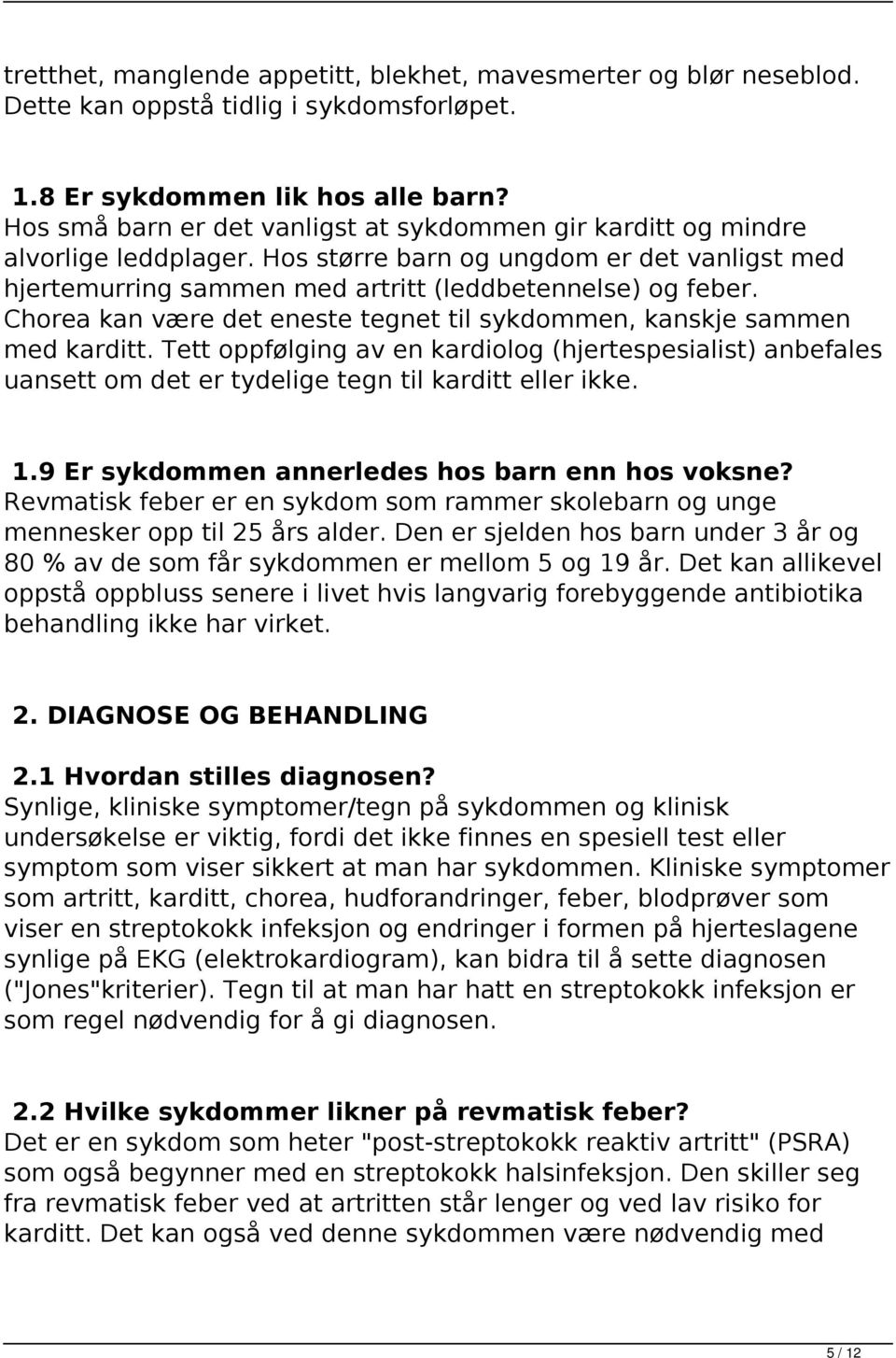 Chorea kan være det eneste tegnet til sykdommen, kanskje sammen med karditt. Tett oppfølging av en kardiolog (hjertespesialist) anbefales uansett om det er tydelige tegn til karditt eller ikke. 1.