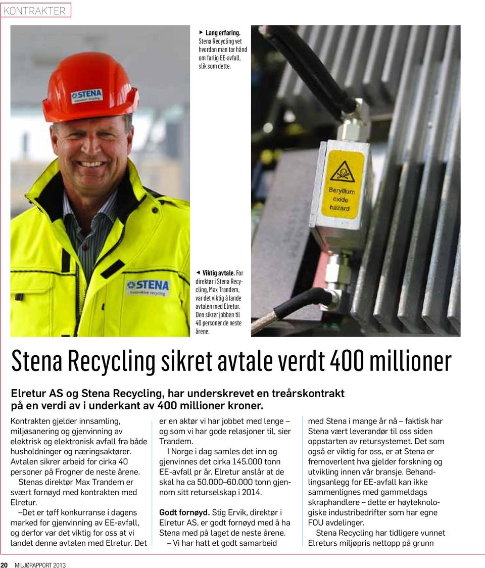 Stena Recycling sikret avtale verdt 400 millioner Elretur AS og Stena Recycling, har underskrevet en treårskontrakt på en verdi av i underkant av 400 millioner kroner.