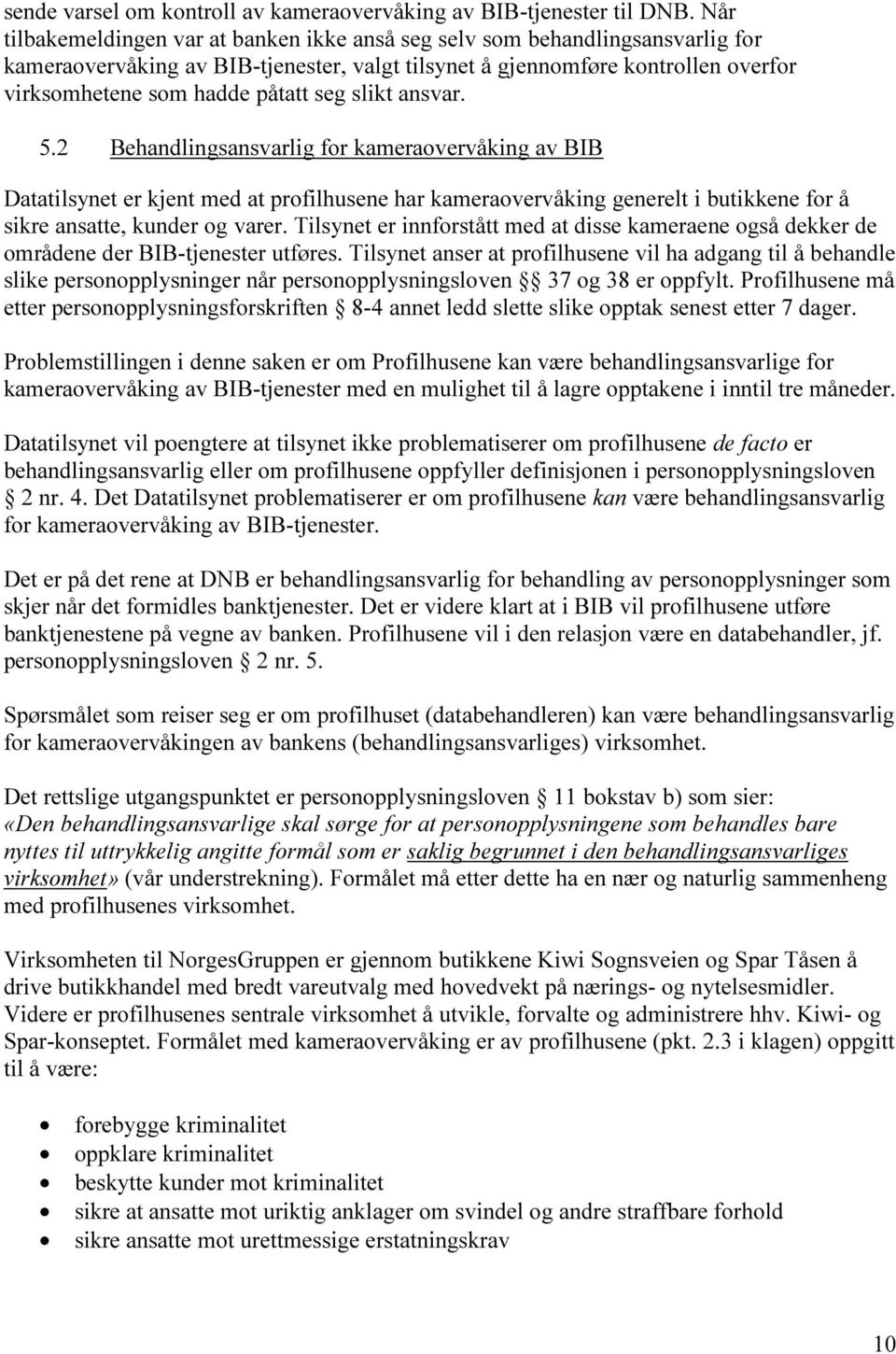 seg slikt ansvar. 5.2 Behandlingsansvarlig for kameraovervåking av BIB Datatilsynet er kjent med at profilhusene har kameraovervåking generelt i butikkene for å sikre ansatte, kunder og varer.