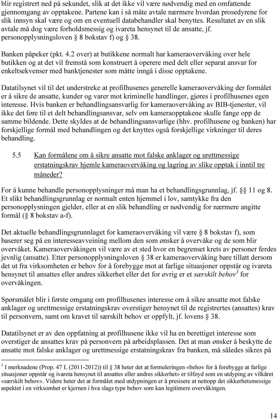 Resultatet av en slik avtale må dog være forholdsmessig og ivareta hensynet til de ansatte, jf. personopplysningsloven 8 bokstav f) og 38. Banken påpeker (pkt. 4.