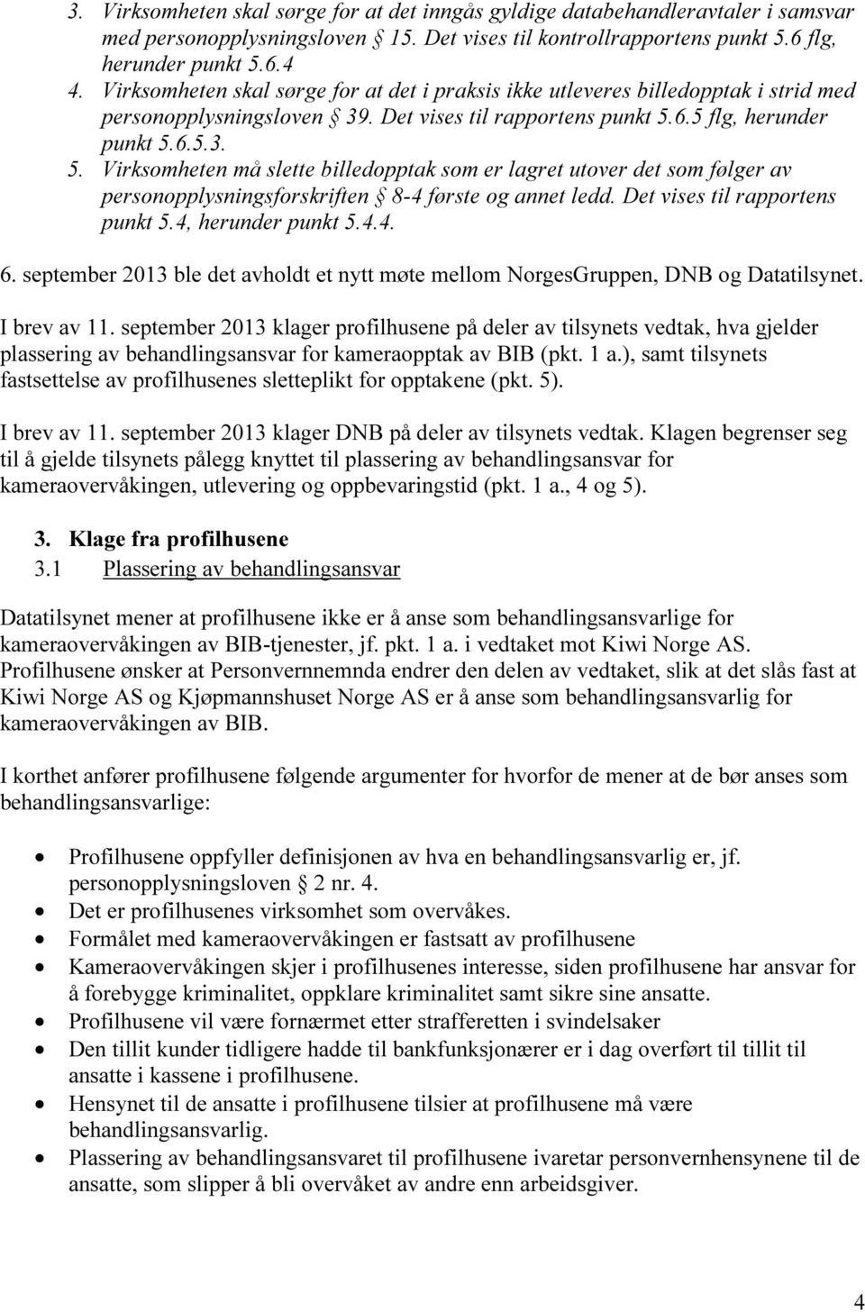 6.5 flg, herunder punkt 5.6.5.3. 5. Virksomheten må slette billedopptak som er lagret utover det som følger av personopplysningsforskriften 8-4 første og annet ledd. Det vises til rapportens punkt 5.