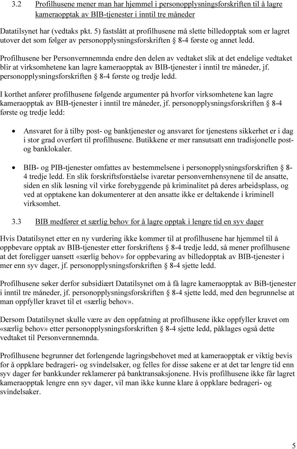 Profilhusene ber Personvernnemnda endre den delen av vedtaket slik at det endelige vedtaket blir at virksomhetene kan lagre kameraopptak av BIB-tjenester i inntil tre måneder, jf.