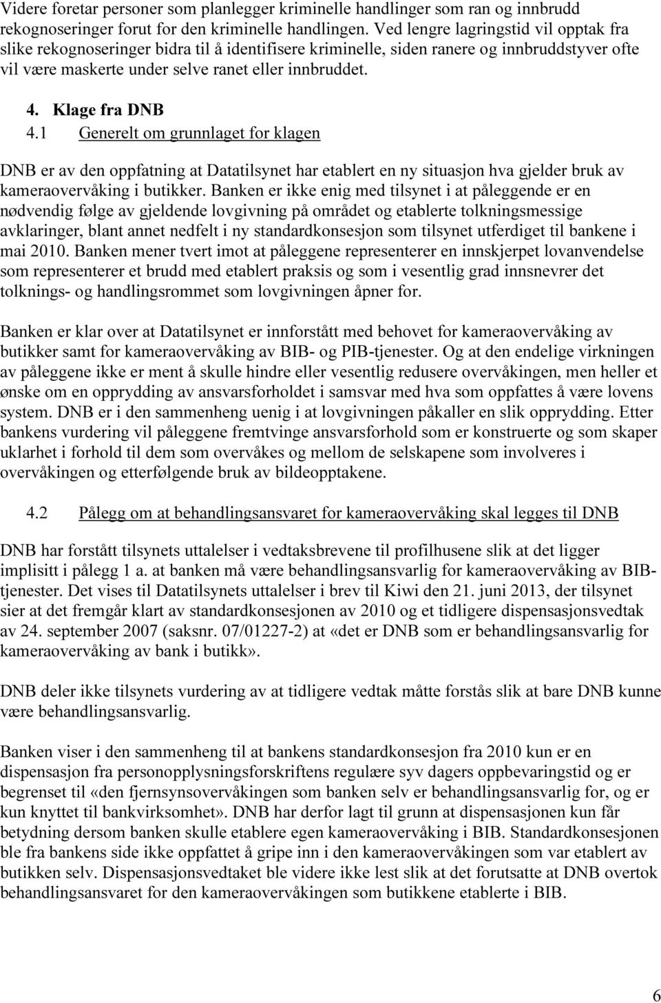 Klage fra DNB 4.1 Generelt om grunnlaget for klagen DNB er av den oppfatning at Datatilsynet har etablert en ny situasjon hva gjelder bruk av kameraovervåking i butikker.