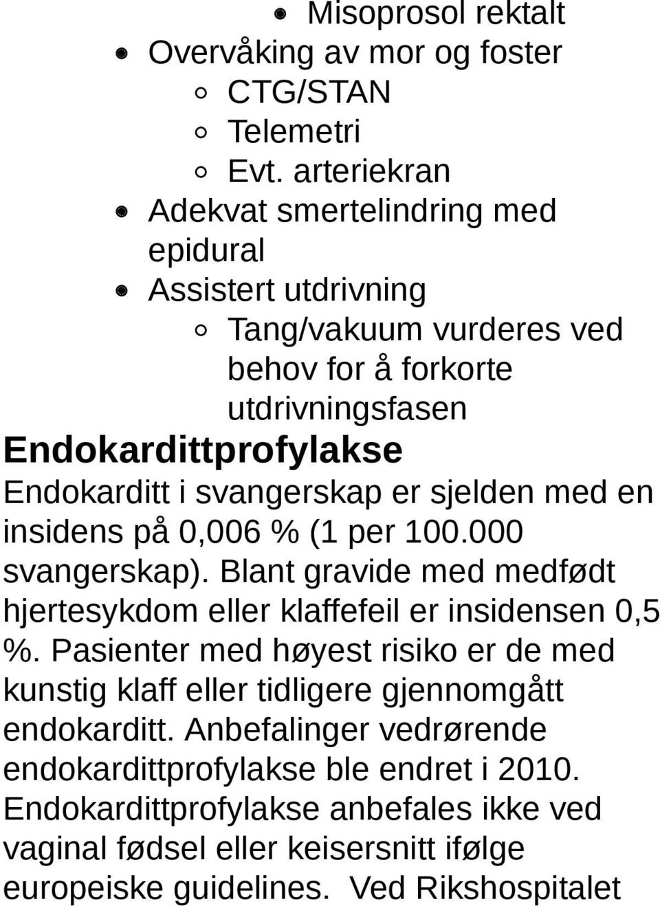 svangerskap er sjelden med en insidens på 0,006 % (1 per 100.000 svangerskap). Blant gravide med medfødt hjertesykdom eller klaffefeil er insidensen 0,5 %.