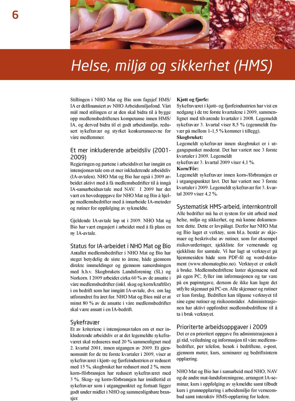 våre medlemmer. Et mer inkluderende arbeidsliv (2001-2009) Regjeringen og partene i arbeidslivet har inngått en intensjonsavtale om et mer inkluderende arbeidsliv (IA-avtalen).