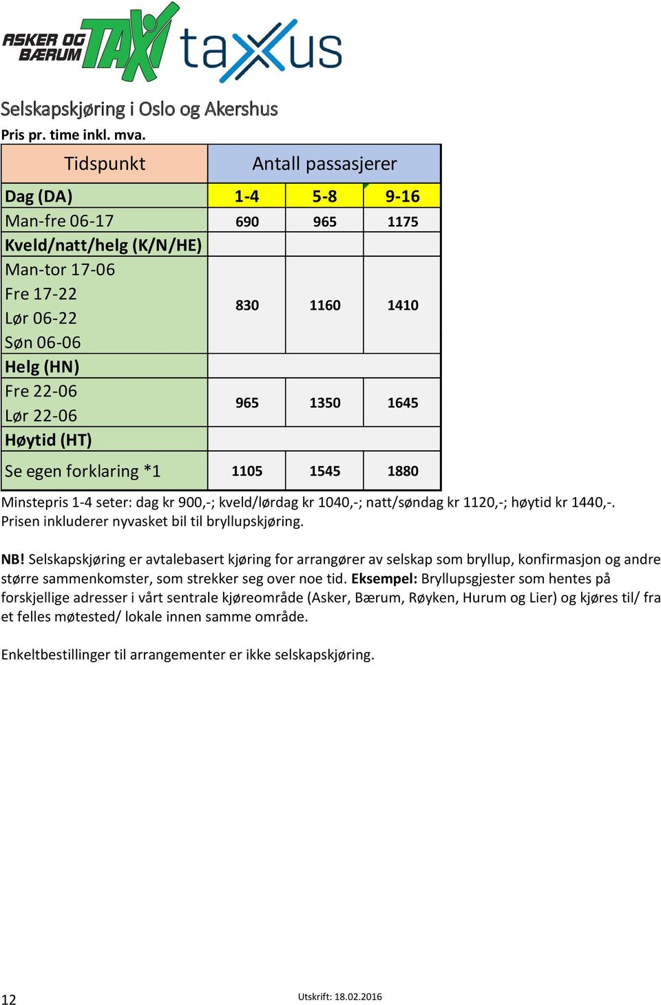 1160 1350 1410 1645 Se egen forklaring *1 1105 1545 1880 Minstepris 1-4 seter: dag kr 900,-; kveld/lørdag kr 1040,-; natt/søndag kr 1120,-; høytid kr 1440,-.