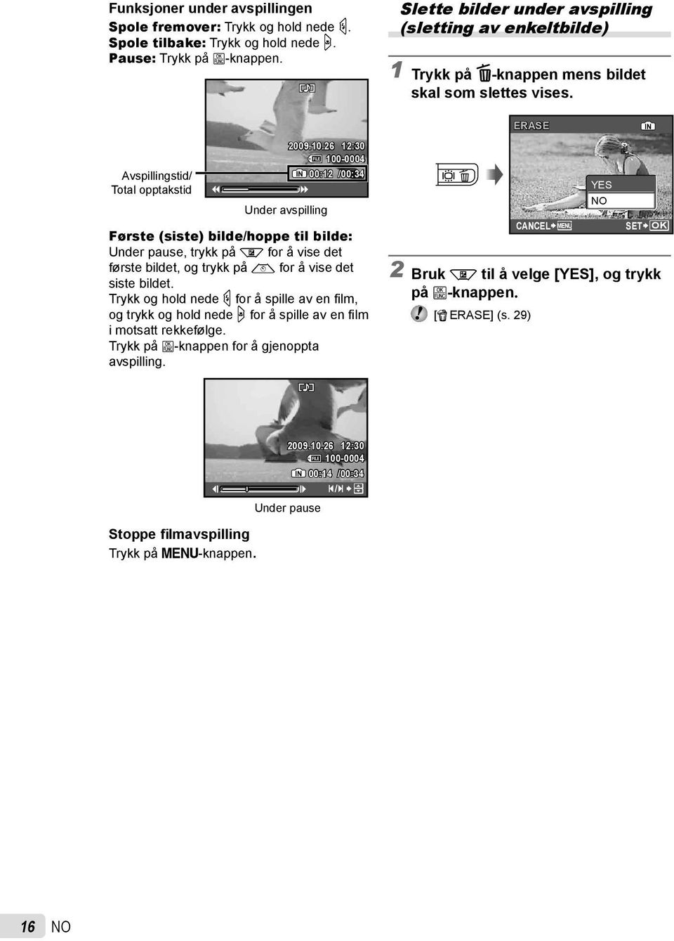 26 12:30 100-0004 IN 00:12 /00:34 Første (siste) bilde/hoppe til bilde: Under pause, trykk på k for å vise det første bildet, og trykk på l for å vise det siste bildet.