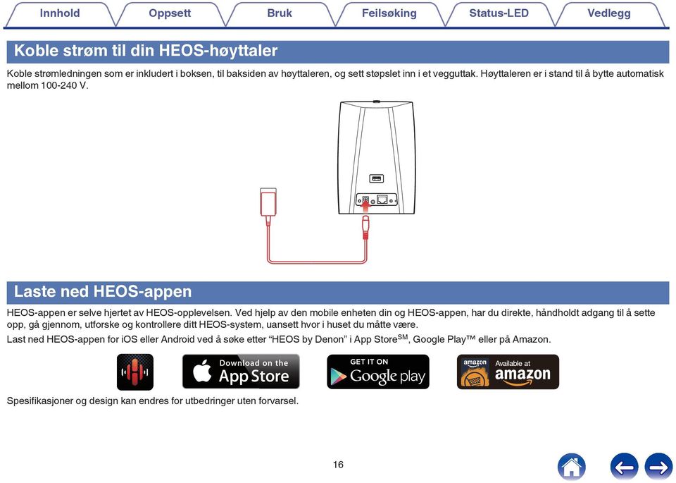 mobile enheten din og HEOS-appen, har du direkte, håndholdt adgang til å sette opp, gå gjennom, utforske og kontrollere ditt HEOS-system, uansett hvor i huset du måtte være