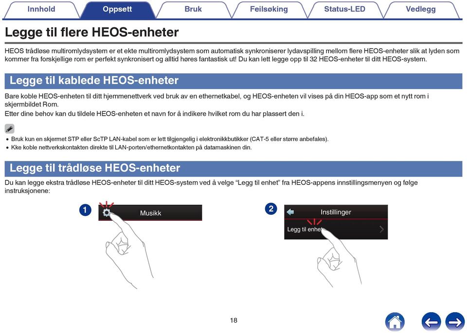 Du kan lett legge opp til 32 HEOS-enheter til ditt HEOS-system Legge til kablede HEOS-enheter Bare koble HEOS-enheten til ditt hjemmenettverk ved bruk av en ethernetkabel, og HEOS-enheten vil vises