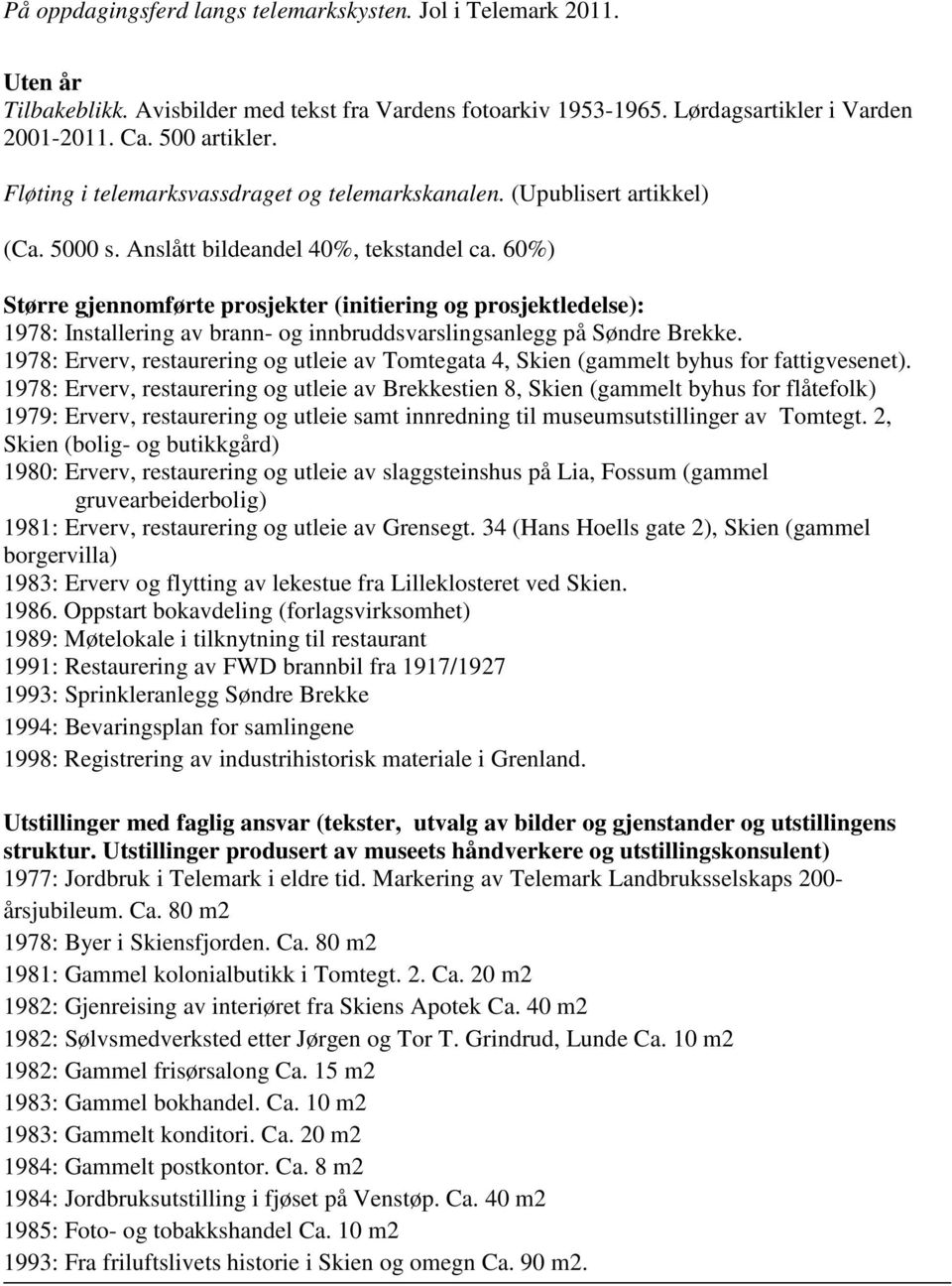 60%) Større gjennomførte prosjekter (initiering og prosjektledelse): 1978: Installering av brann- og innbruddsvarslingsanlegg på Søndre Brekke.