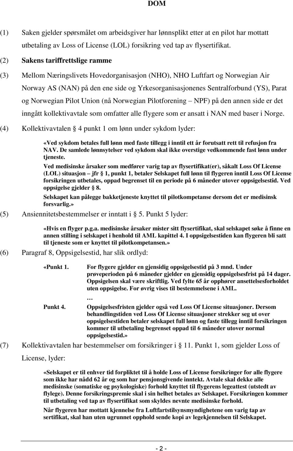 Norwegian Pilot Union (nå Norwegian Pilotforening NPF) på den annen side er det inngått kollektivavtale som omfatter alle flygere som er ansatt i NAN med baser i Norge.