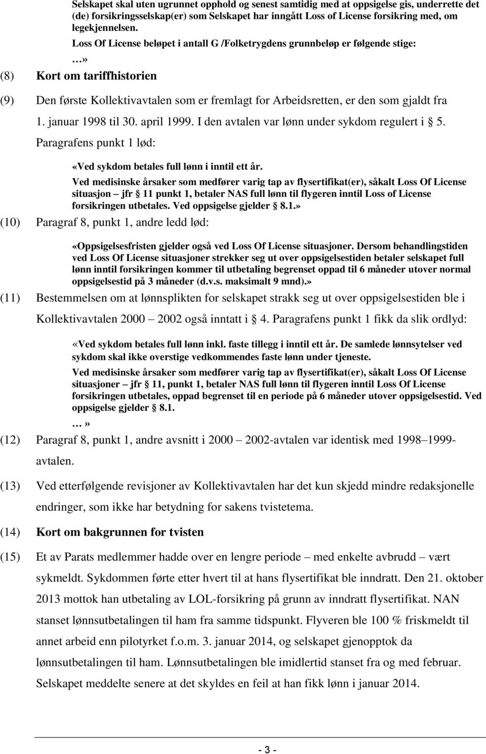 januar 1998 til 30. april 1999. I den avtalen var lønn under sykdom regulert i 5. Paragrafens punkt 1 lød: «Ved sykdom betales full lønn i inntil ett år.