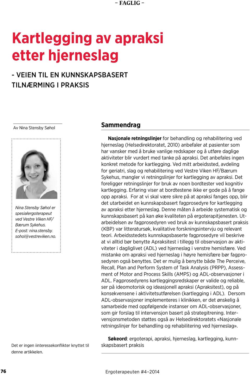 Sammendrag Nasjonale retningslinjer for behandling og rehabilitering ved hjerneslag (Helsedirektoratet, 2010) anbefaler at pasienter som har vansker med å bruke vanlige redskaper og å utføre daglige