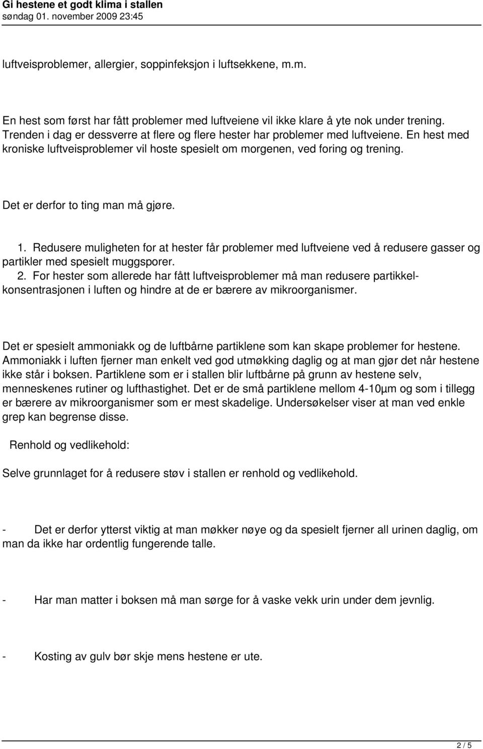 Det er derfor to ting man må gjøre. 1. Redusere muligheten for at hester får problemer med luftveiene ved å redusere gasser og partikler med spesielt muggsporer. 2.