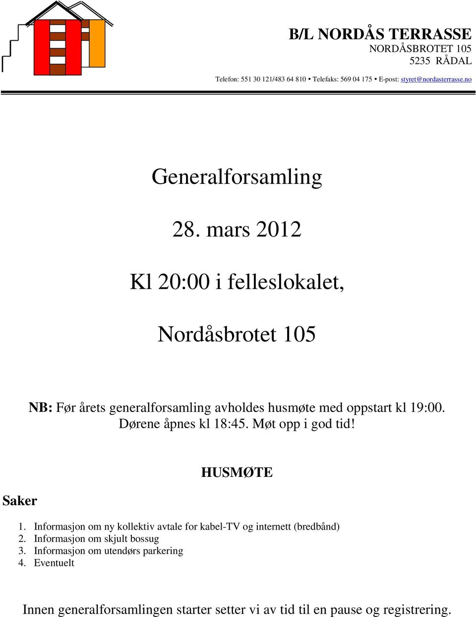 mars 2012 Kl 20:00 i felleslokalet, Nordåsbrotet 105 NB: Før årets generalforsamling avholdes husmøte med oppstart kl 19:00.