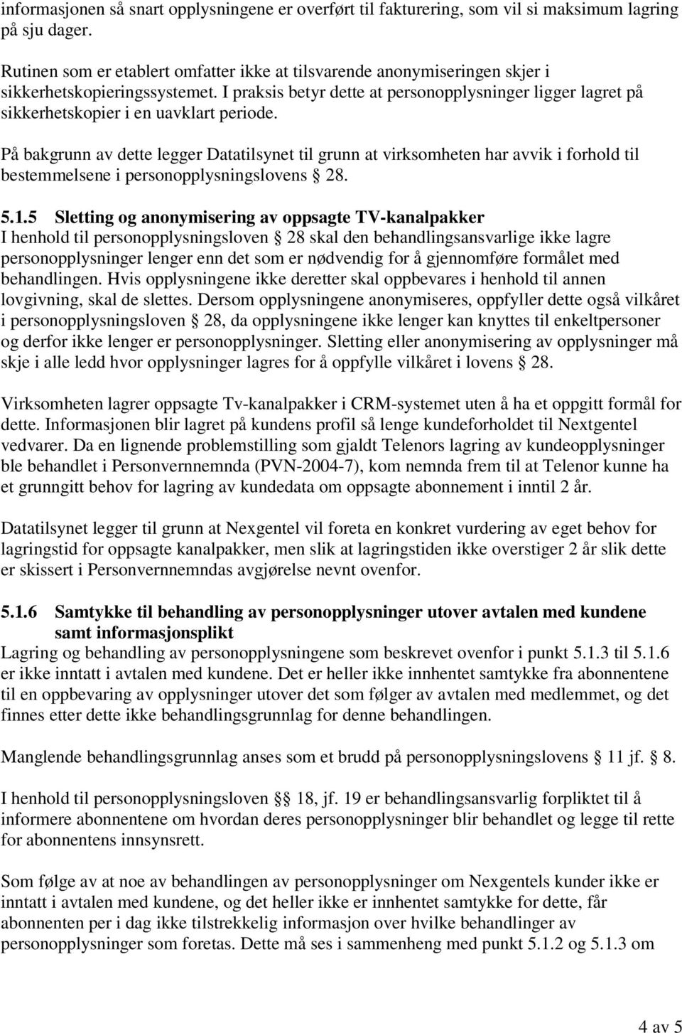 I praksis betyr dette at personopplysninger ligger lagret på sikkerhetskopier i en uavklart periode.