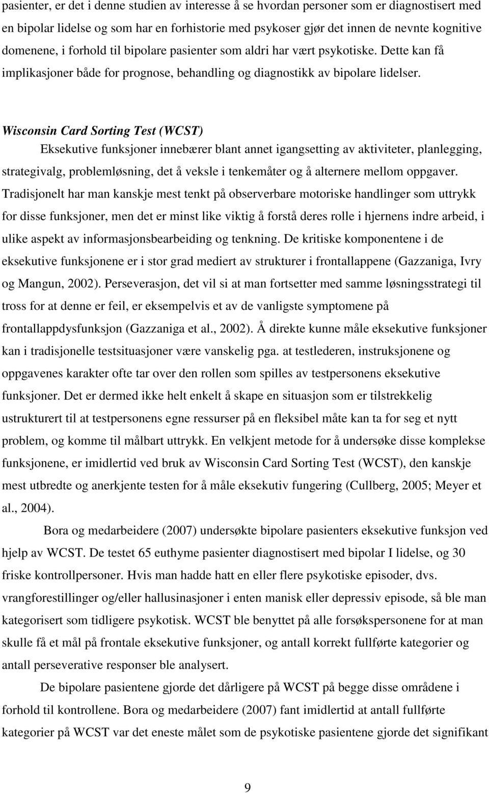 Wisconsin Card Sorting Test (WCST) Eksekutive funksjoner innebærer blant annet igangsetting av aktiviteter, planlegging, strategivalg, problemløsning, det å veksle i tenkemåter og å alternere mellom