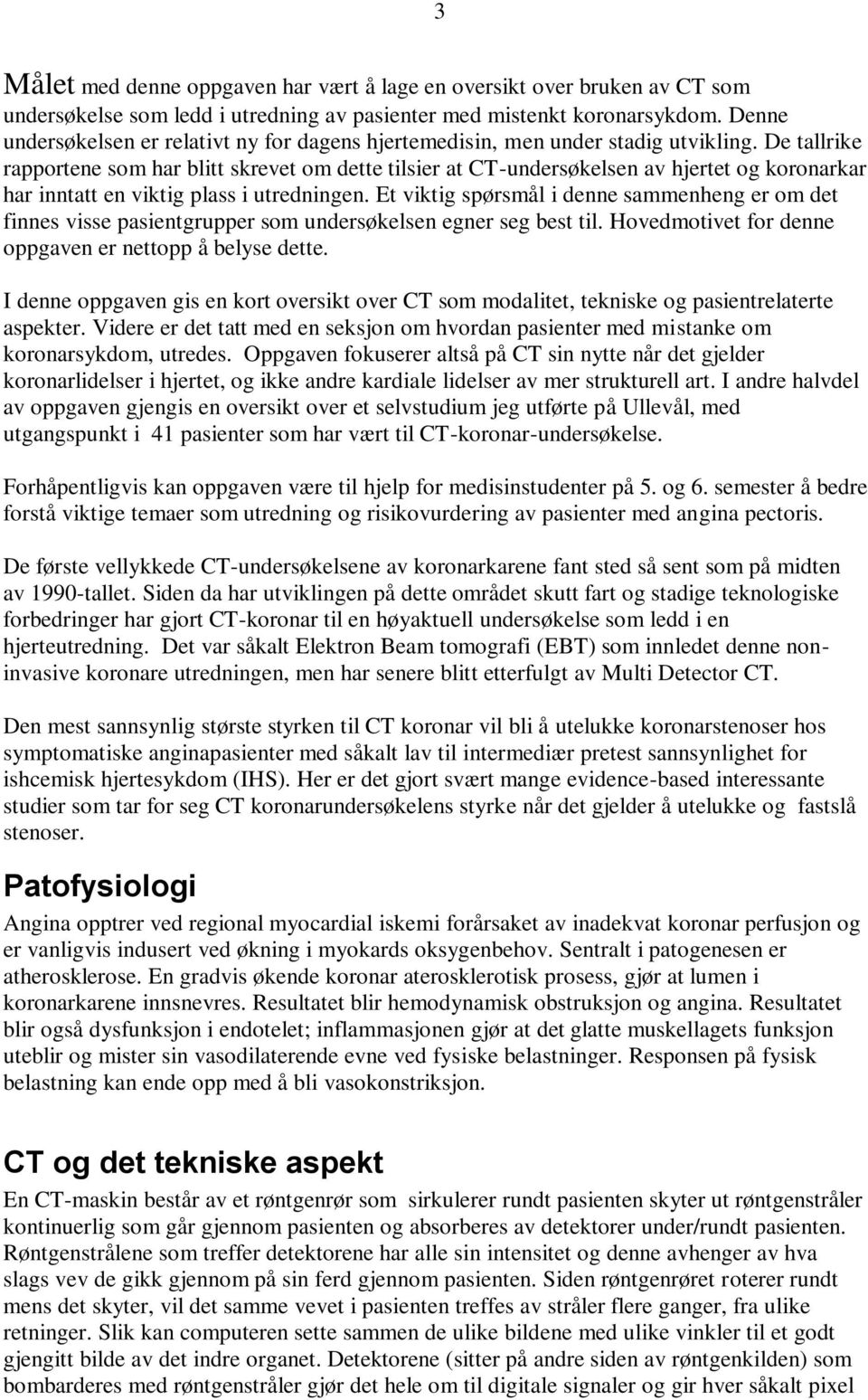 De tallrike rapportene som har blitt skrevet om dette tilsier at CT-undersøkelsen av hjertet og koronarkar har inntatt en viktig plass i utredningen.