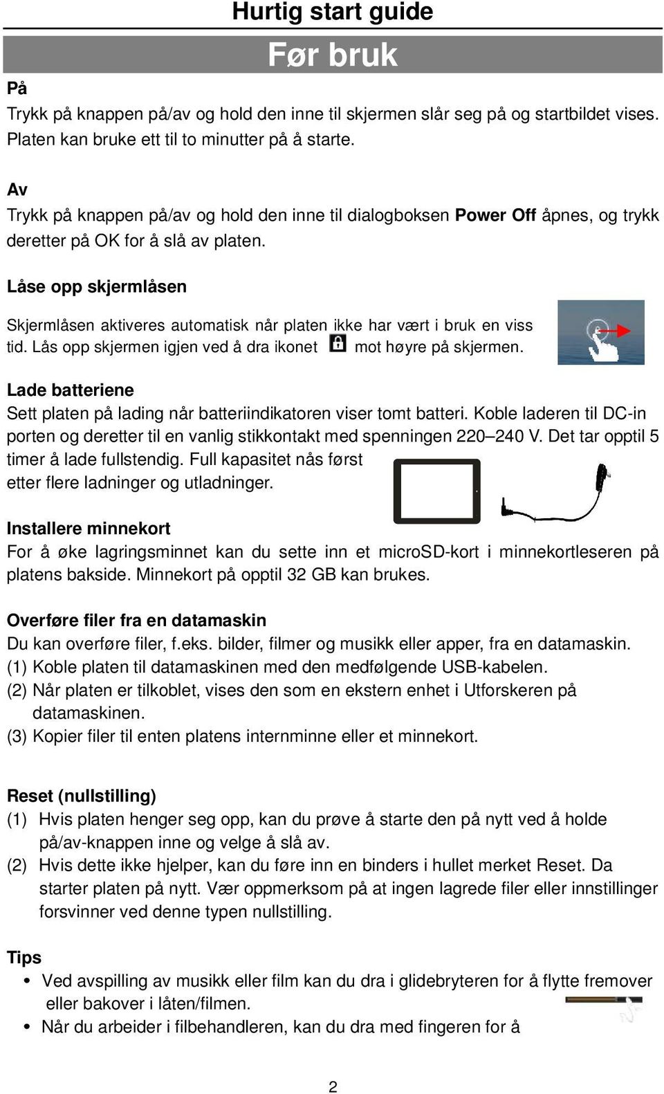 Låse opp skjermlåsen Skjermlåsen aktiveres automatisk når platen ikke har vært i bruk en viss tid. Lås opp skjermen igjen ved å dra ikonet mot høyre på skjermen.