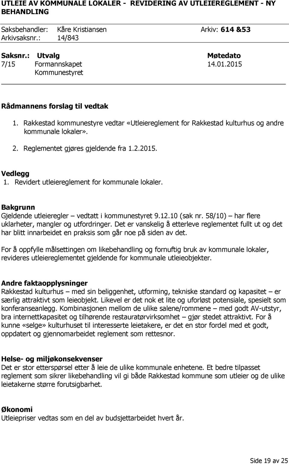 Revidert utleiereglement for kommunale lokaler. Bakgrunn Gjeldende utleieregler vedtatt i kommunestyret 9.12.10 (sak nr. 58/10) har flere uklarheter, mangler og utfordringer.