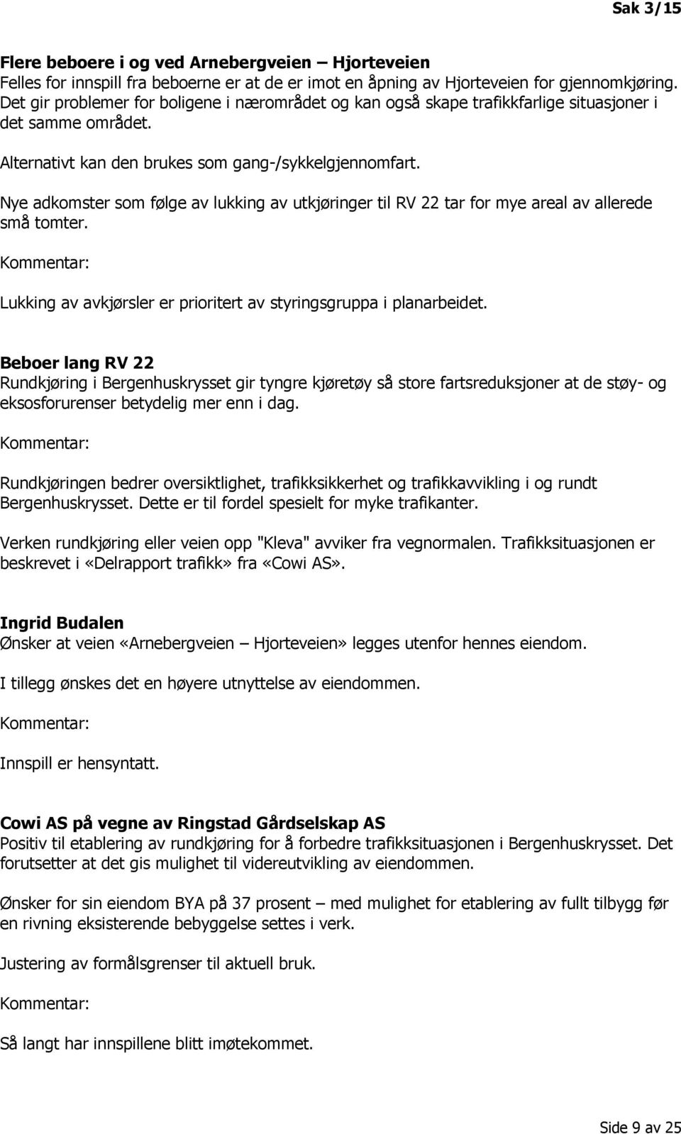 Nye adkomster som følge av lukking av utkjøringer til RV 22 tar for mye areal av allerede små tomter. Kommentar: Lukking av avkjørsler er prioritert av styringsgruppa i planarbeidet.