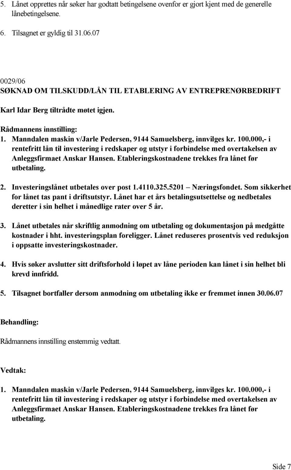 000,- i rentefritt lån til investering i redskaper og utstyr i forbindelse med overtakelsen av Anleggsfirmaet Anskar Hansen. Etableringskostnadene trekkes fra lånet før utbetaling. 2.