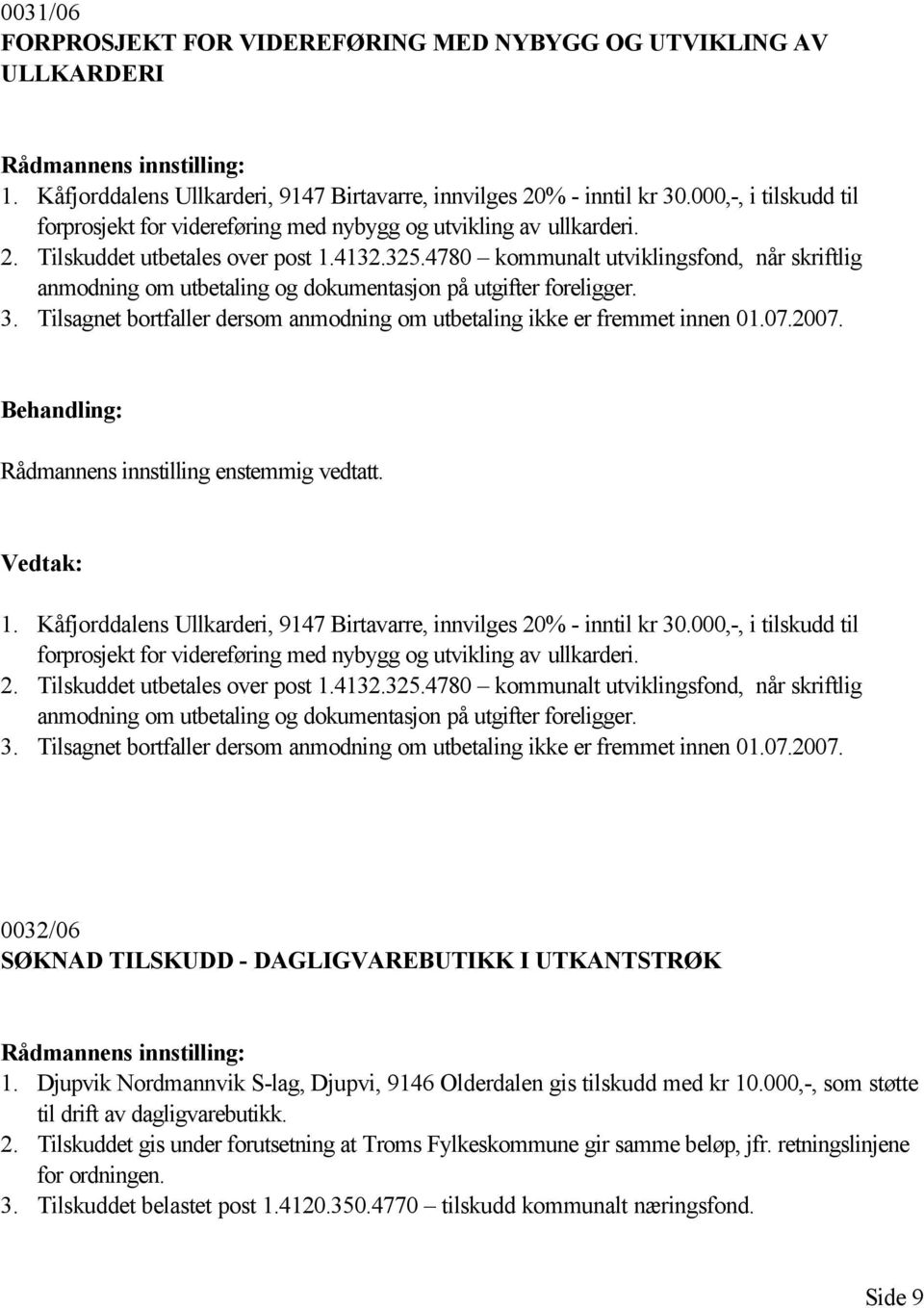 4780 kommunalt utviklingsfond, når skriftlig anmodning om utbetaling og dokumentasjon på utgifter foreligger. 3. Tilsagnet bortfaller dersom anmodning om utbetaling ikke er fremmet innen 01.07.2007.