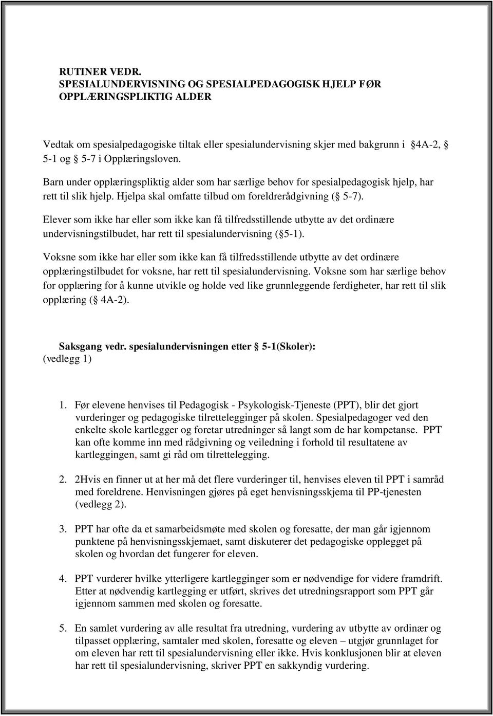 Barn under opplæringspliktig alder som har særlige behov for spesialpedagogisk hjelp, har rett til slik hjelp. Hjelpa skal omfatte tilbud om foreldrerådgivning ( 5-7).