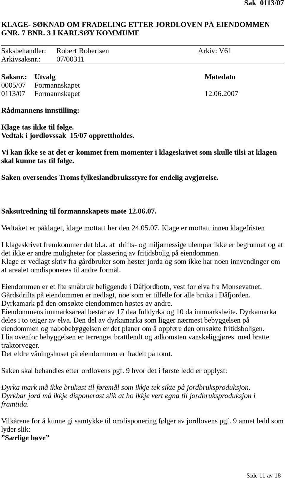 Vi kan ikke se at det er kommet frem momenter i klageskrivet som skulle tilsi at klagen skal kunne tas til følge. Saken oversendes Troms fylkeslandbruksstyre for endelig avgjørelse.