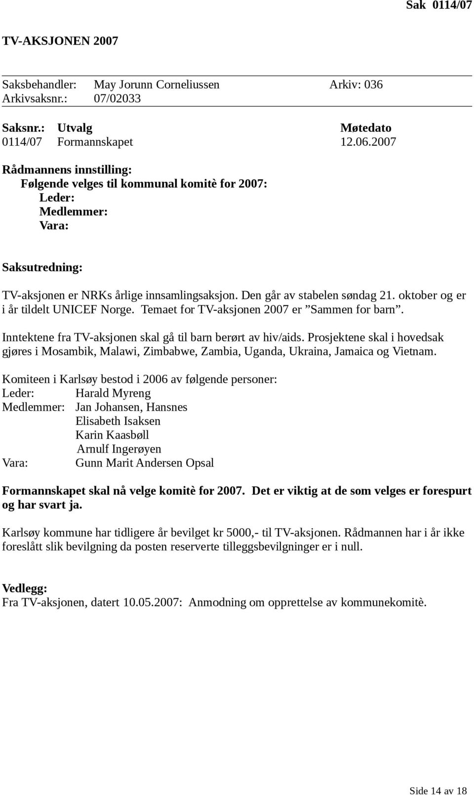 oktober og er i år tildelt UNICEF Norge. Temaet for TV-aksjonen 2007 er Sammen for barn. Inntektene fra TV-aksjonen skal gå til barn berørt av hiv/aids.