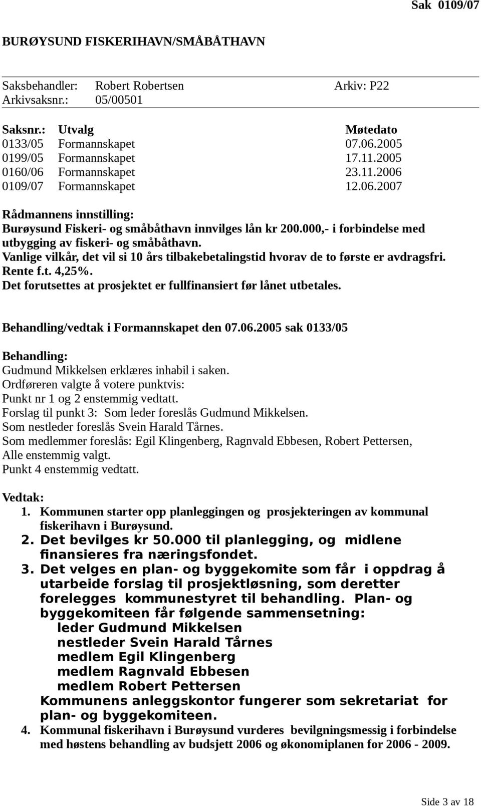 000,- i forbindelse med utbygging av fiskeri- og småbåthavn. Vanlige vilkår, det vil si 10 års tilbakebetalingstid hvorav de to første er avdragsfri. Rente f.t. 4,25%.