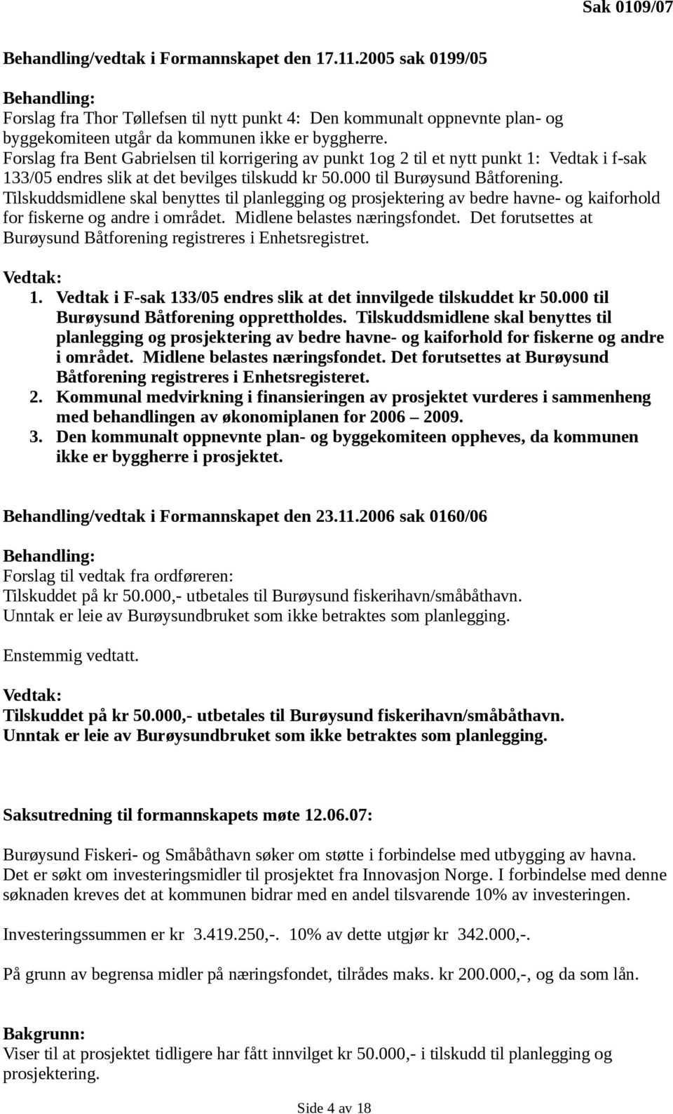 Forslag fra Bent Gabrielsen til korrigering av punkt 1og 2 til et nytt punkt 1: Vedtak i f-sak 133/05 endres slik at det bevilges tilskudd kr 50.000 til Burøysund Båtforening.