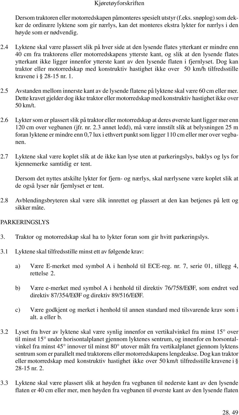 ligger innenfor ytterste kant av den lysende flaten i fjernlyset. Dog kan traktor eller motorredskap med konstruktiv hastighet ikke over 50 km/h tilfredsstille kravene i 28