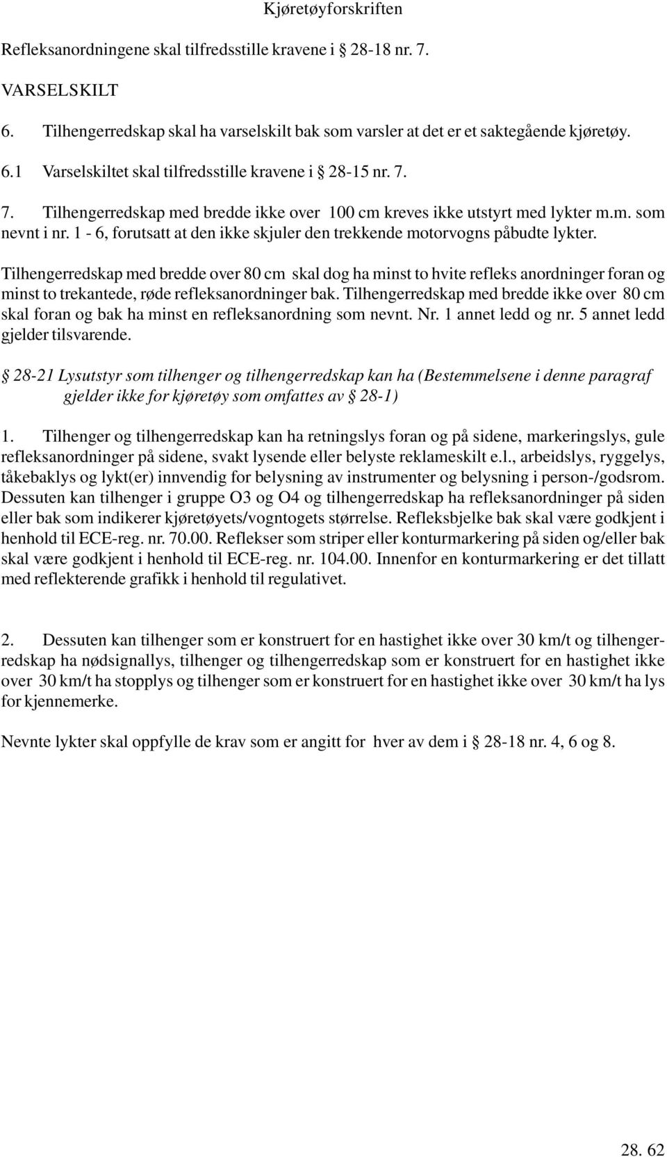 Tilhengerredskap med bredde over 80 cm skal dog ha minst to hvite refleks anordninger foran og minst to trekantede, røde refleksanordninger bak.