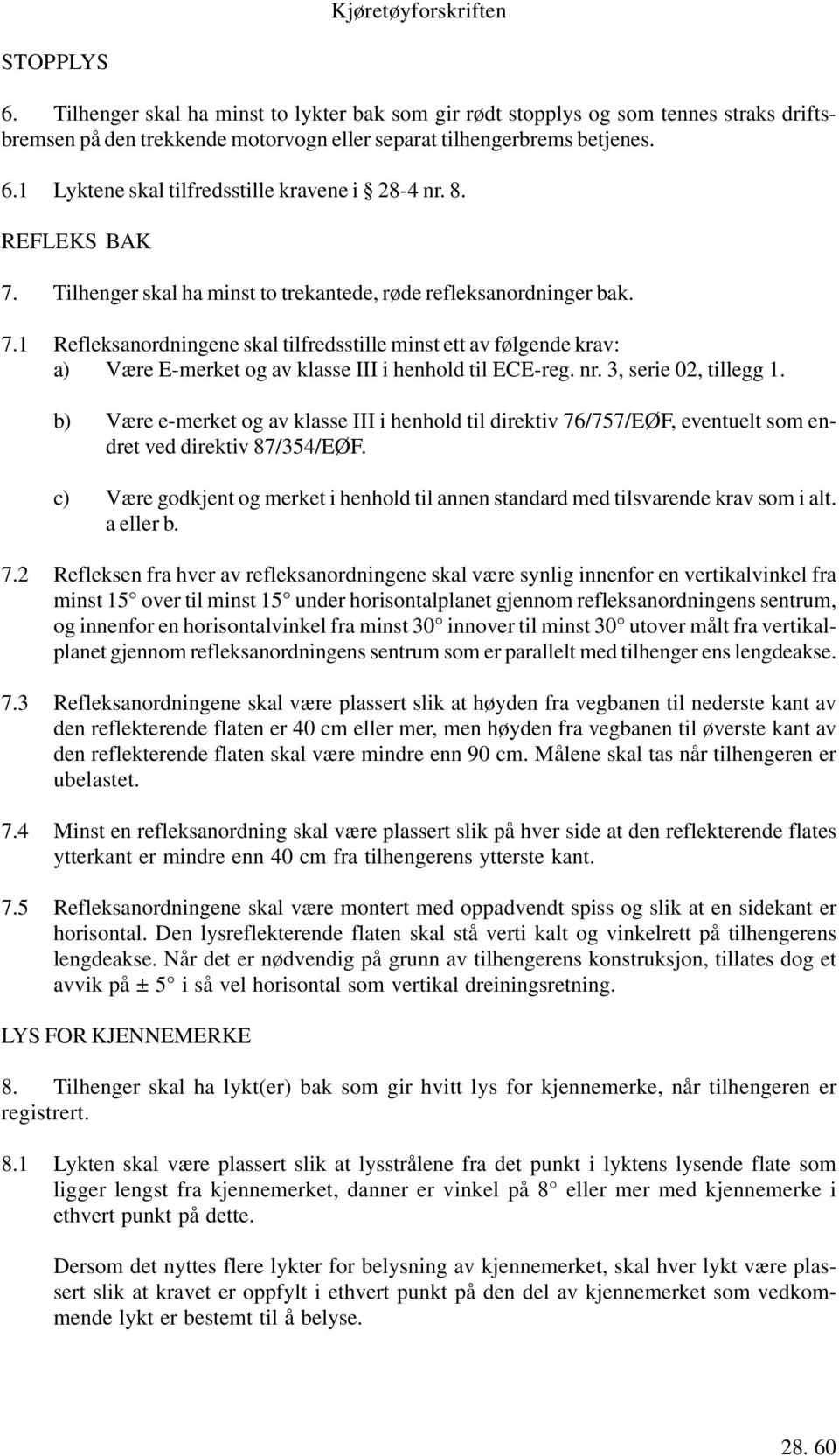 nr. 3, serie 02, tillegg 1. b) Være e-merket og av klasse III i henhold til direktiv 76/757/EØF, eventuelt som endret ved direktiv 87/354/EØF.