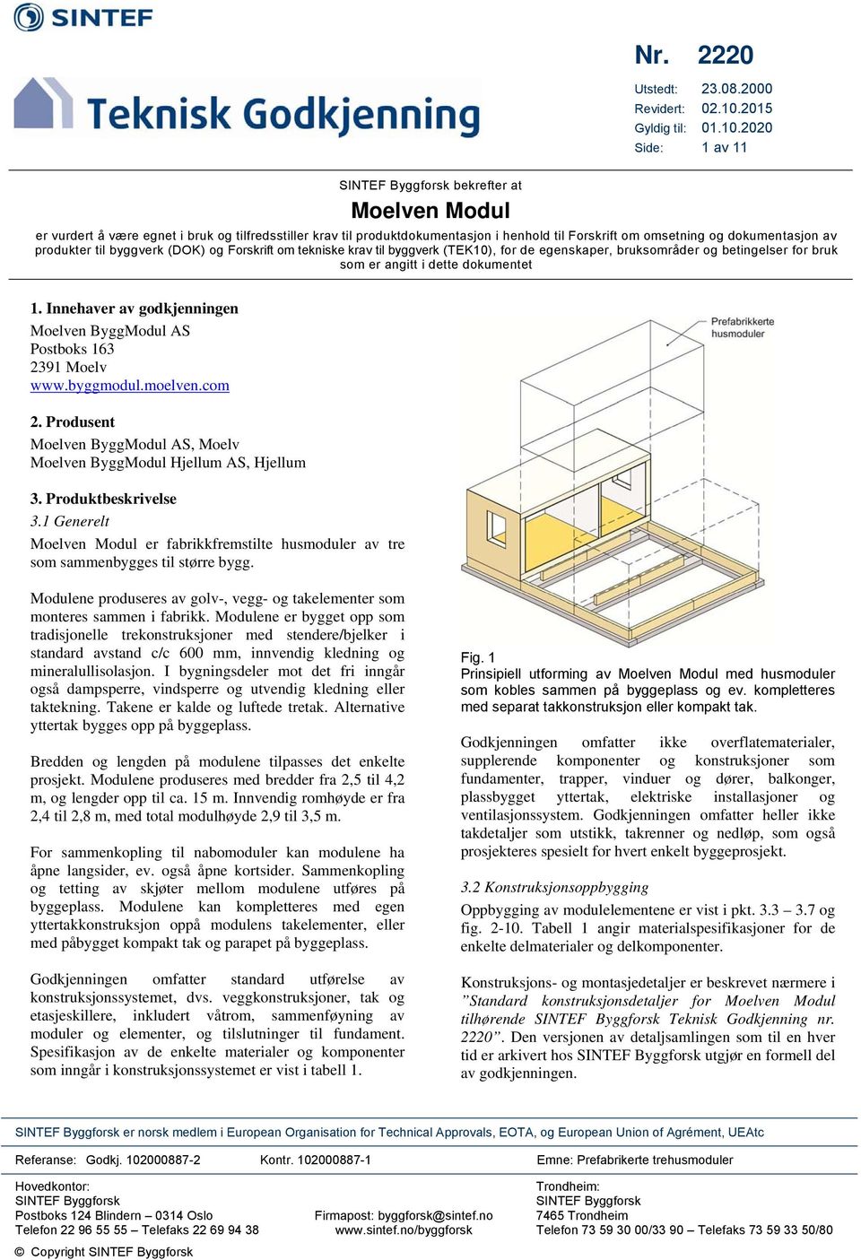 2020 Side: 1 av 11 SINTEF Byggforsk bekrefter at Moelven Modul er vurdert å være egnet i bruk og tilfredsstiller krav til produktdokumentasjon i henhold til Forskrift om omsetning og dokumentasjon av