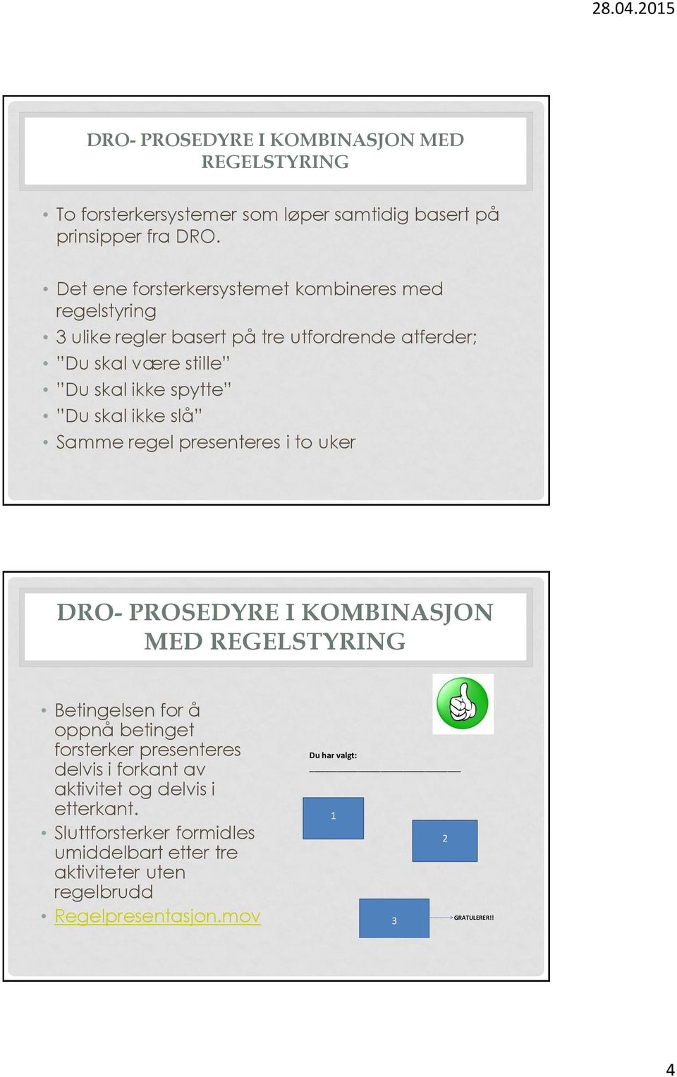 skal ikke slå Samme regel presenteres i to uker DRO- PROSEDYRE I KOMBINASJON MED REGELSTYRING Betingelsen for å oppnå betinget forsterker presenteres