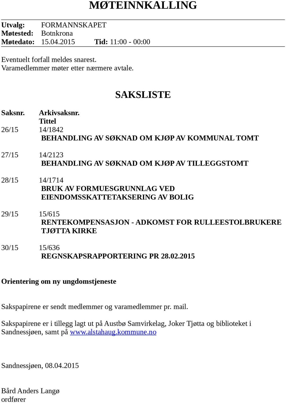 Tittel 26/15 14/1842 BEHANDLING AV SØKNAD OM KJØP AV KOMMUNAL TOMT 27/15 14/2123 BEHANDLING AV SØKNAD OM KJØP AV TILLEGGSTOMT 28/15 14/1714 BRUK AV FORMUESGRUNNLAG VED EIENDOMSSKATTETAKSERING AV