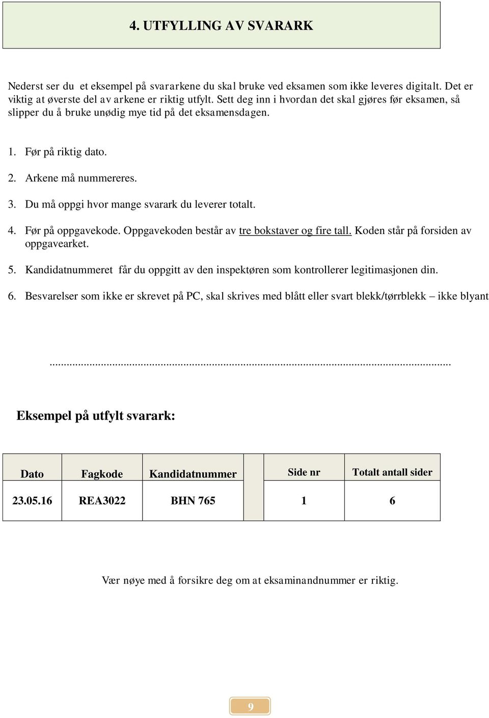 Du må oppgi hvor mange svarark du leverer totalt. 4. Før på oppgavekode. Oppgavekoden består av tre bokstaver og fire tall. Koden står på forsiden av oppgavearket. 5.