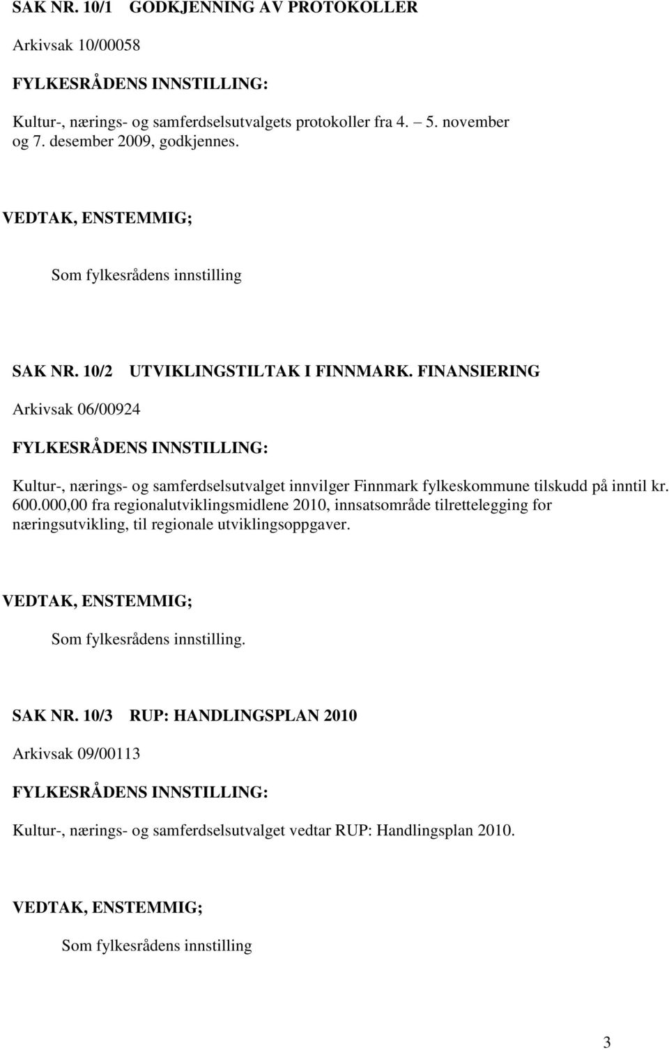 FINANSIERING Arkivsak 06/00924 Kultur-, nærings- og samferdselsutvalget innvilger Finnmark fylkeskommune tilskudd på inntil kr. 600.