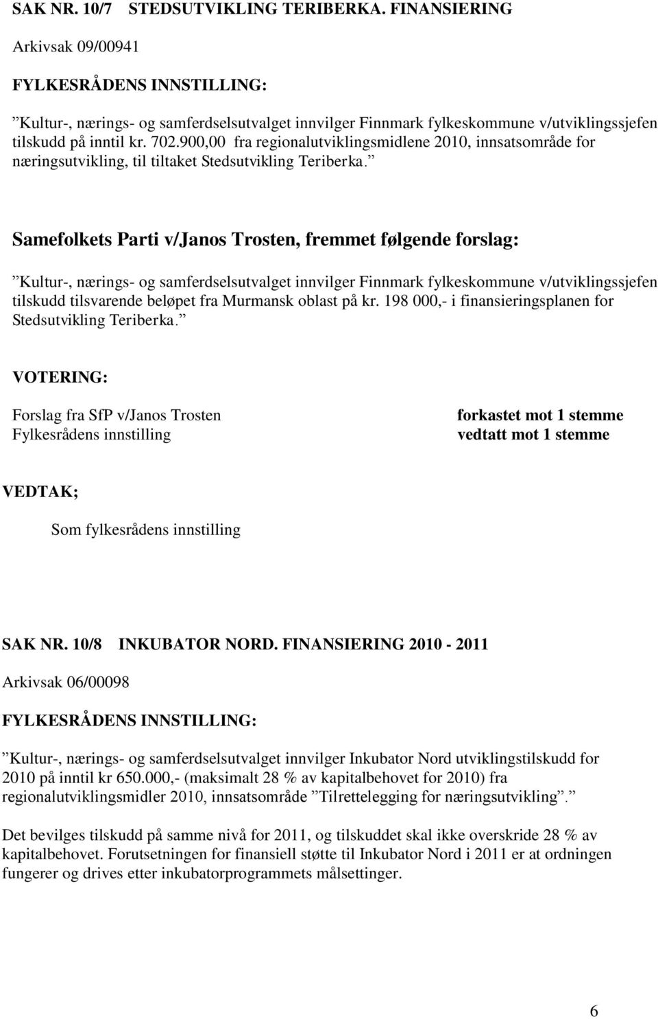 Samefolkets Parti v/janos Trosten, fremmet følgende forslag: Kultur-, nærings- og samferdselsutvalget innvilger Finnmark fylkeskommune v/utviklingssjefen tilskudd tilsvarende beløpet fra Murmansk