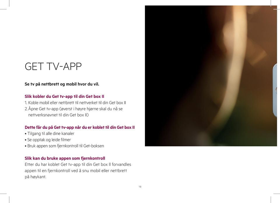 Åpne Get tv-app (øverst i høyre hjørne skal du nå se nettverksnavnet til din Get box II) Dette får du på Get tv-app når du er koblet til din Get box