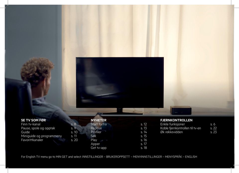 17 Get tv-app s. 18 FJERNKONTROLLEN Enkle funksjoner s. 6 Koble fjernkontrollen til tv-en s.