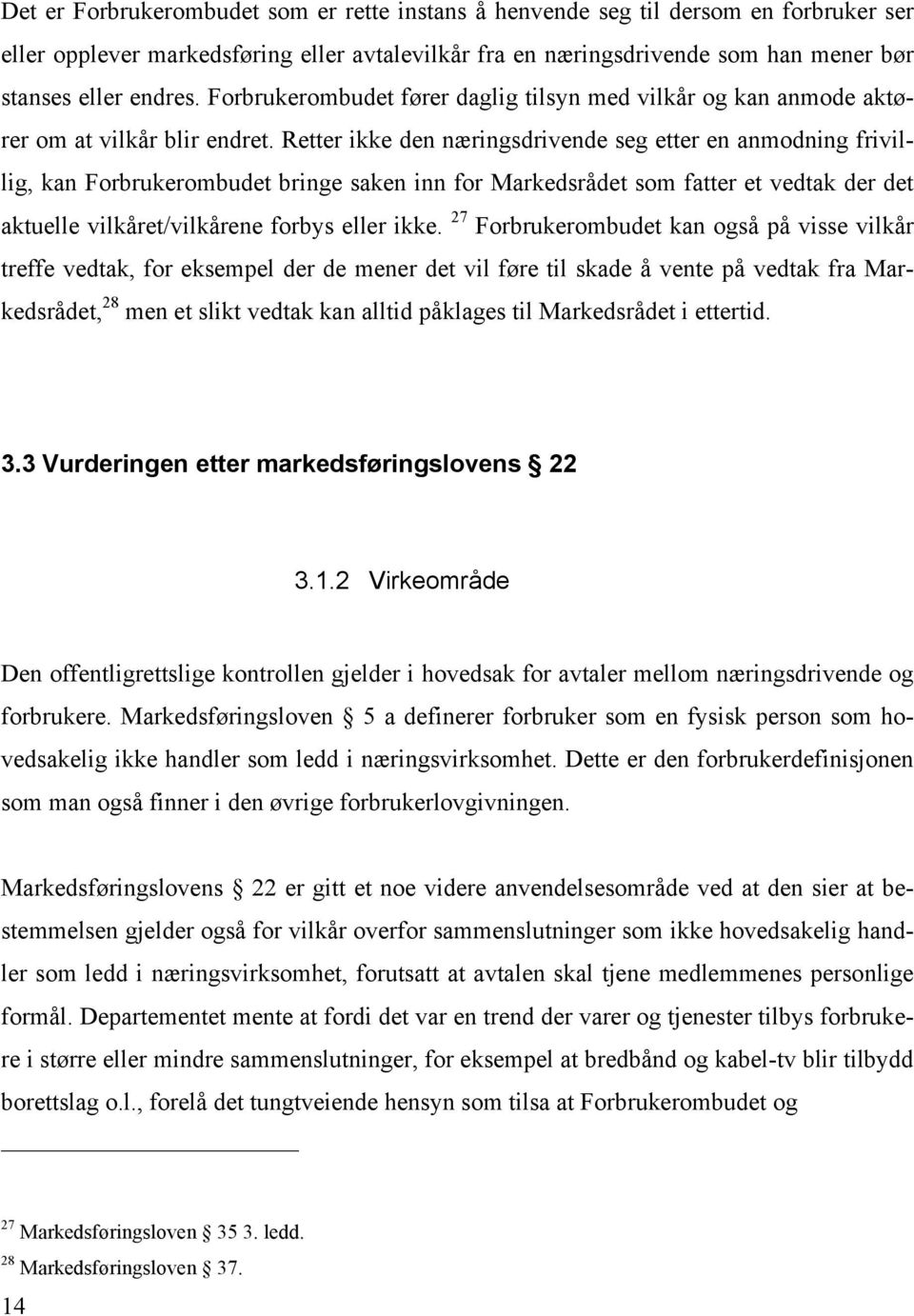 Retter ikke den næringsdrivende seg etter en anmodning frivillig, kan Forbrukerombudet bringe saken inn for Markedsrådet som fatter et vedtak der det aktuelle vilkåret/vilkårene forbys eller ikke.