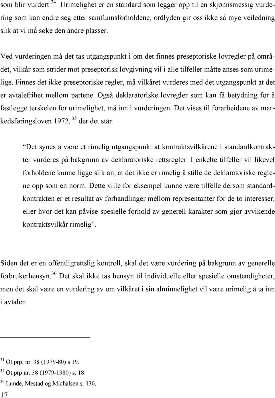 Ved vurderingen må det tas utgangspunkt i om det finnes preseptoriske lovregler på området, vilkår som strider mot preseptorisk lovgivning vil i alle tilfeller måtte anses som urimelige.